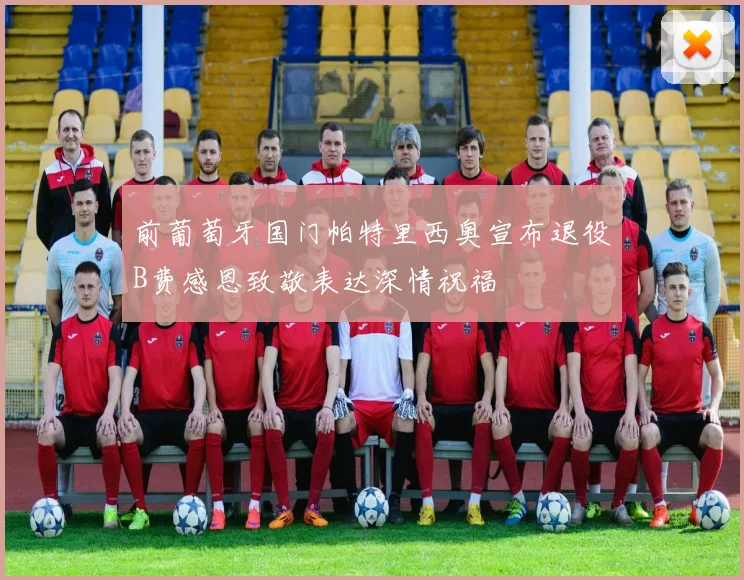 前葡萄牙国门帕特里西奥宣布退役B费感恩致敬表达深情祝福