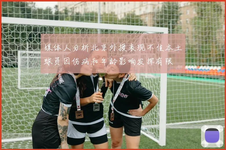 媒体人分析北京外援表现不佳本土球员因伤病和年龄影响发挥有限
