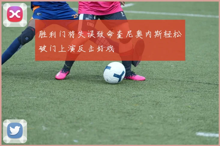 胜利门将失误致命奎尼奥内斯轻松破门上演反击好戏