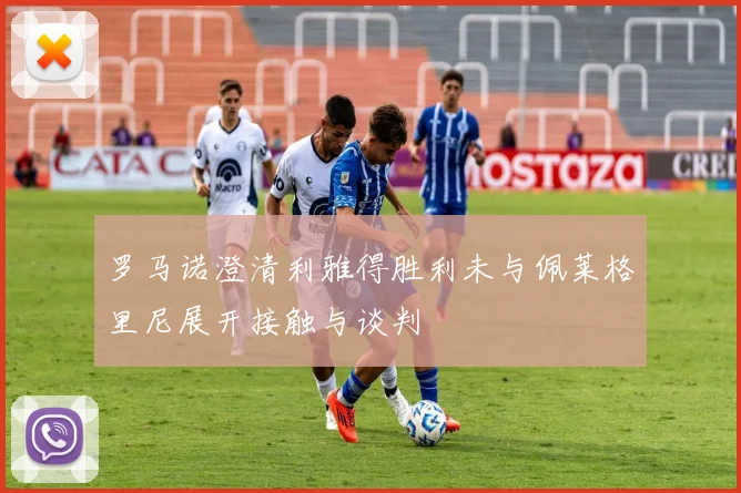 罗马诺澄清利雅得胜利未与佩莱格里尼展开接触与谈判