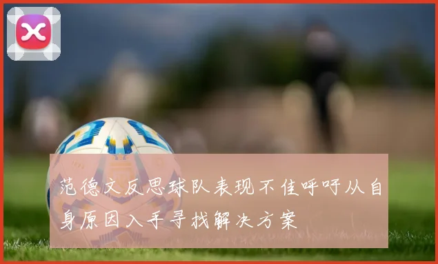 范德文反思球队表现不佳呼吁从自身原因入手寻找解决方案